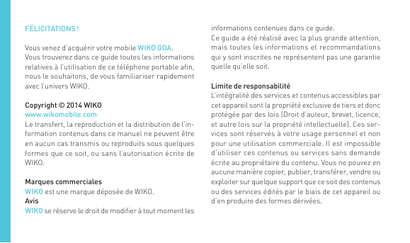 FÉLICITATIONS !Vous venez d’acquérir votre mobile WIKO GOA.Vous trouverez dans ce guide toutes les informationsrelatives à l’uti