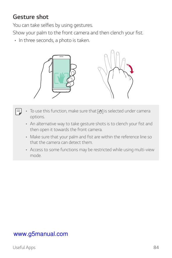 Gesture shotYou can take selfies by using gestures.Show your palm to the front camera and then clench your fist.• In three secon