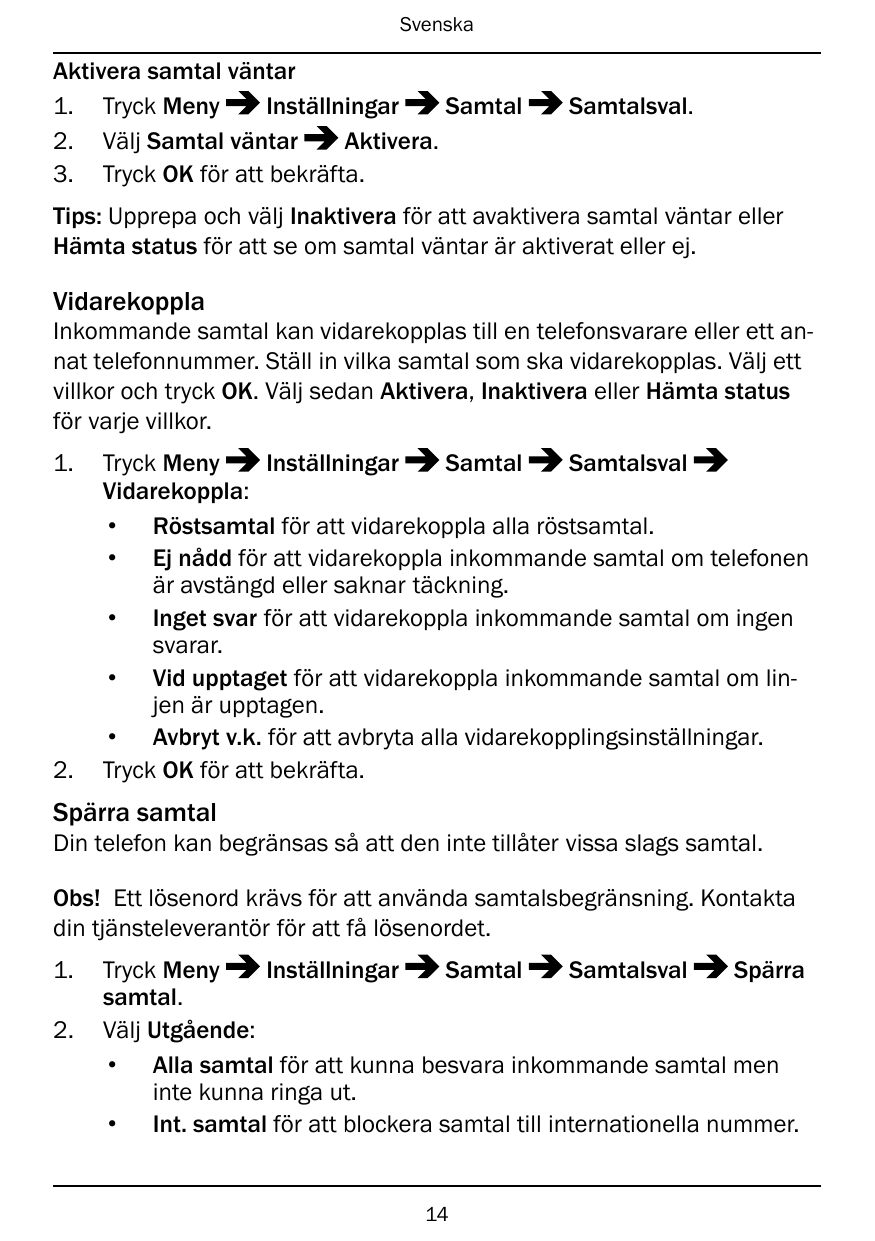 SvenskaAktivera samtal väntarInställningarSamtal1. Tryck Meny2. Välj Samtal väntarAktivera.3. Tryck OK för att bekräfta.Samtalsv