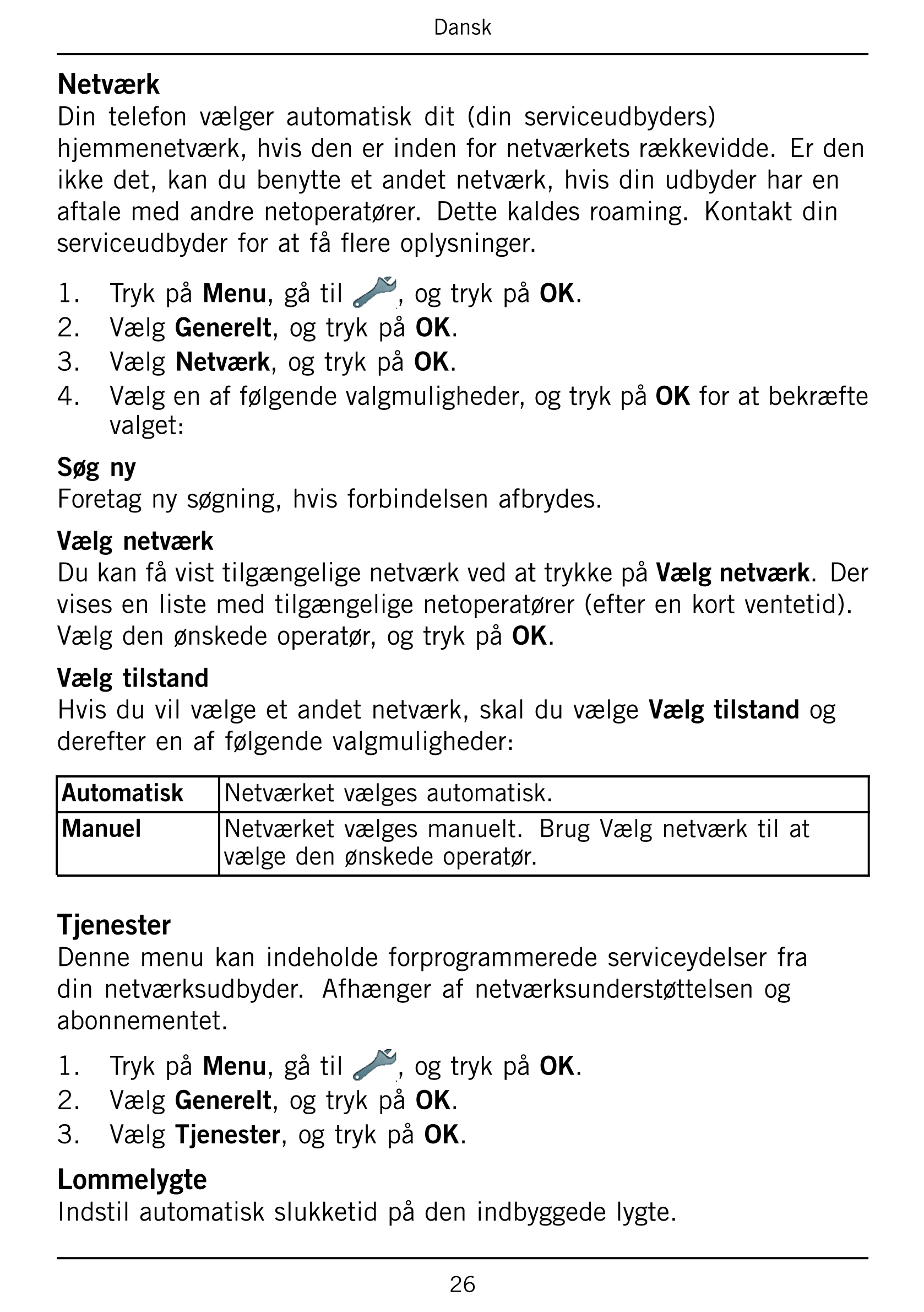 Dansk
Netværk
Din  telefon  vælger  automatisk  dit  (din  serviceudbyders)
hjemmenetværk, hvis den er inden for netværkets rækk