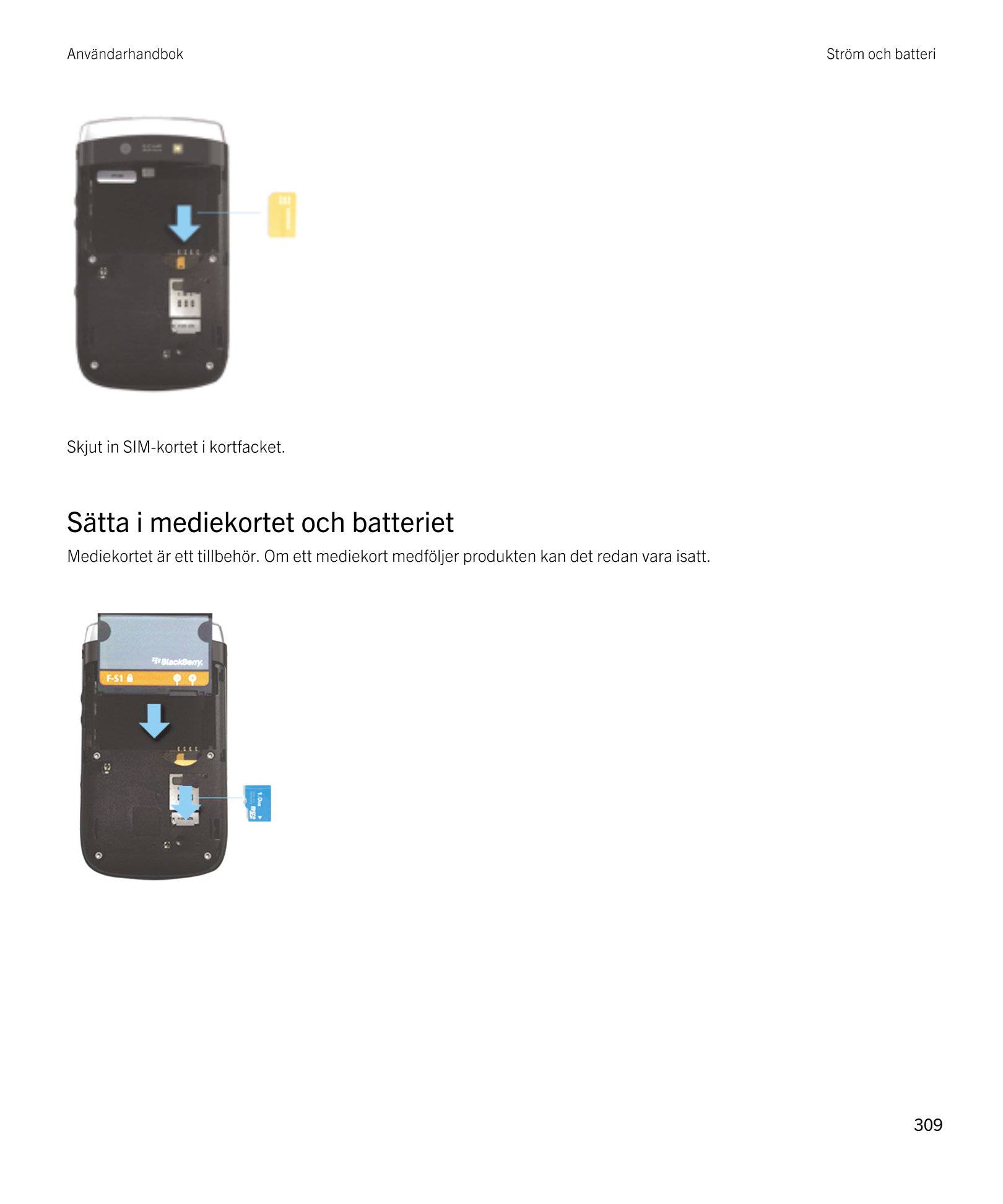 Användarhandbok Ström och batteri
Skjut in SIM-kortet i kortfacket.
Sätta i mediekortet och batteriet
Mediekortet är ett tillbeh