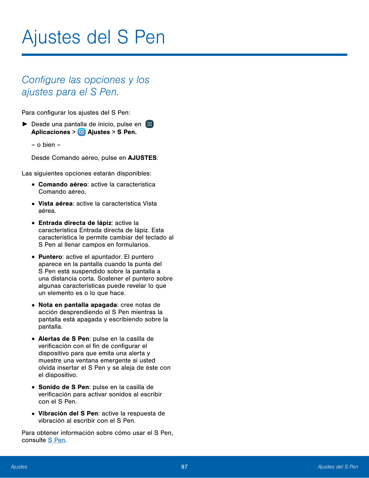 Ajustes del S PenConfigure las opciones y losajustes para el S Pen.Para configurar los ajustes del S Pen:►► Desde una pantalla d