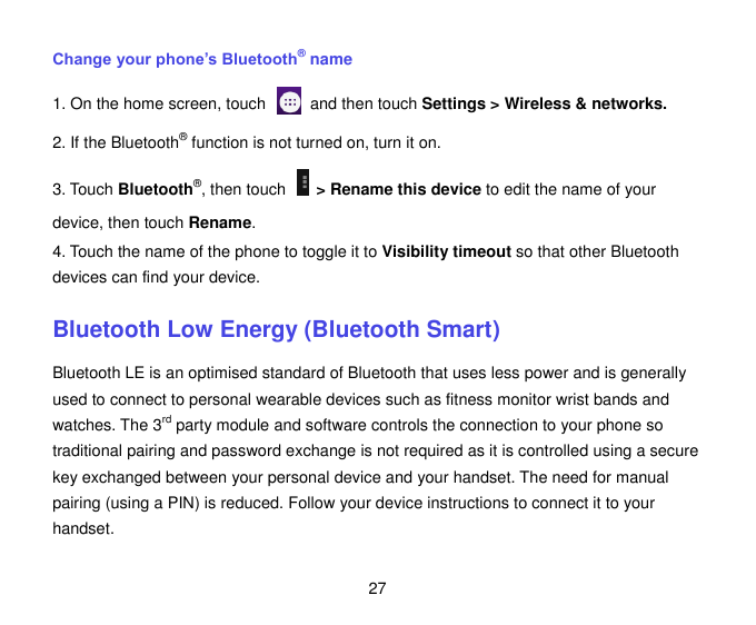 Change your phone’s Bluetooth® name1. On the home screen, touchand then touch Settings > Wireless & networks.2. If the Bluetooth
