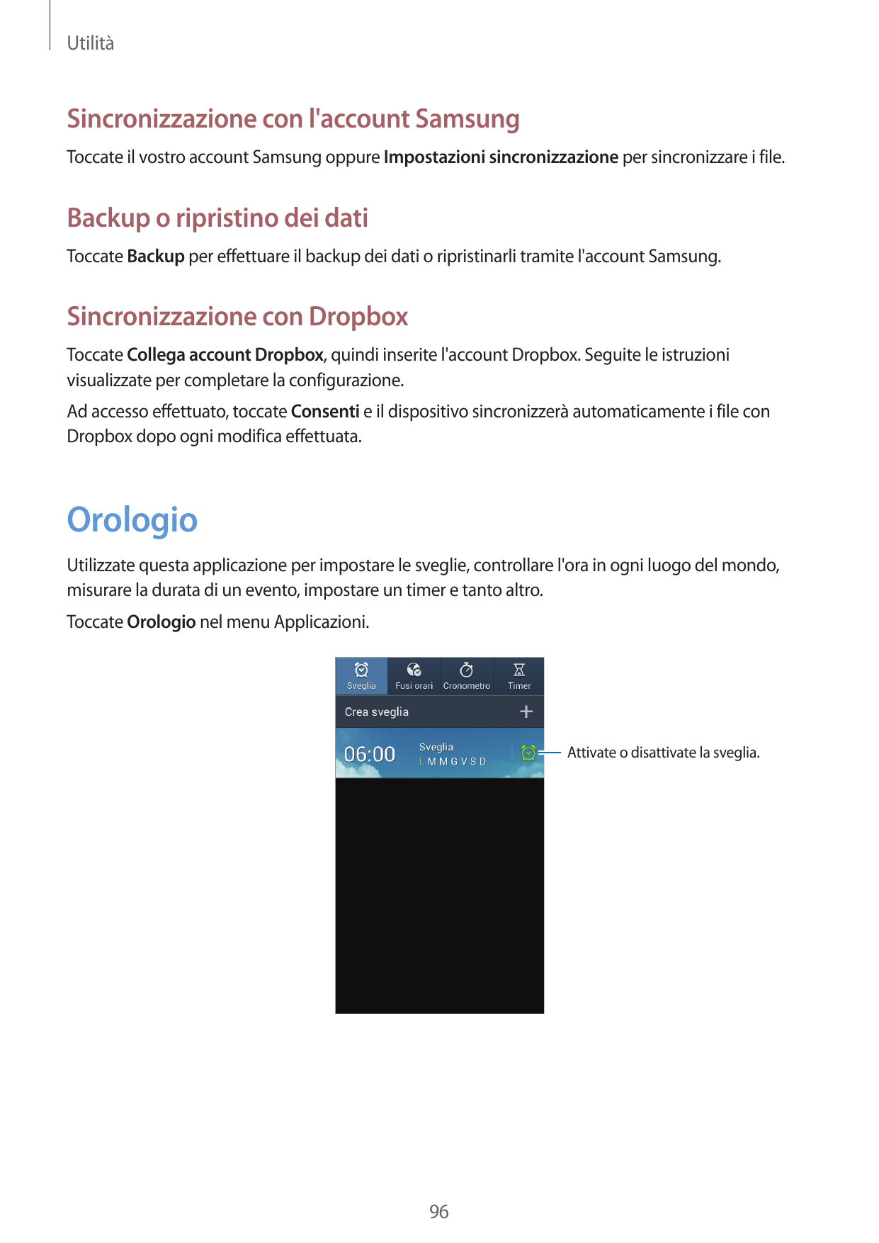 UtilitàSincronizzazione con l'account SamsungToccate il vostro account Samsung oppure Impostazioni sincronizzazione per sincroni