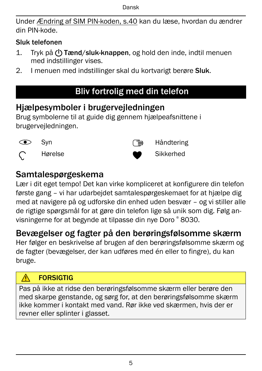 DanskUnder Ændring af SIM PIN-koden, s.40 kan du læse, hvordan du ændrerdin PIN-kode.Sluk telefonen1. Tryk på ! Tænd/sluk-knappe