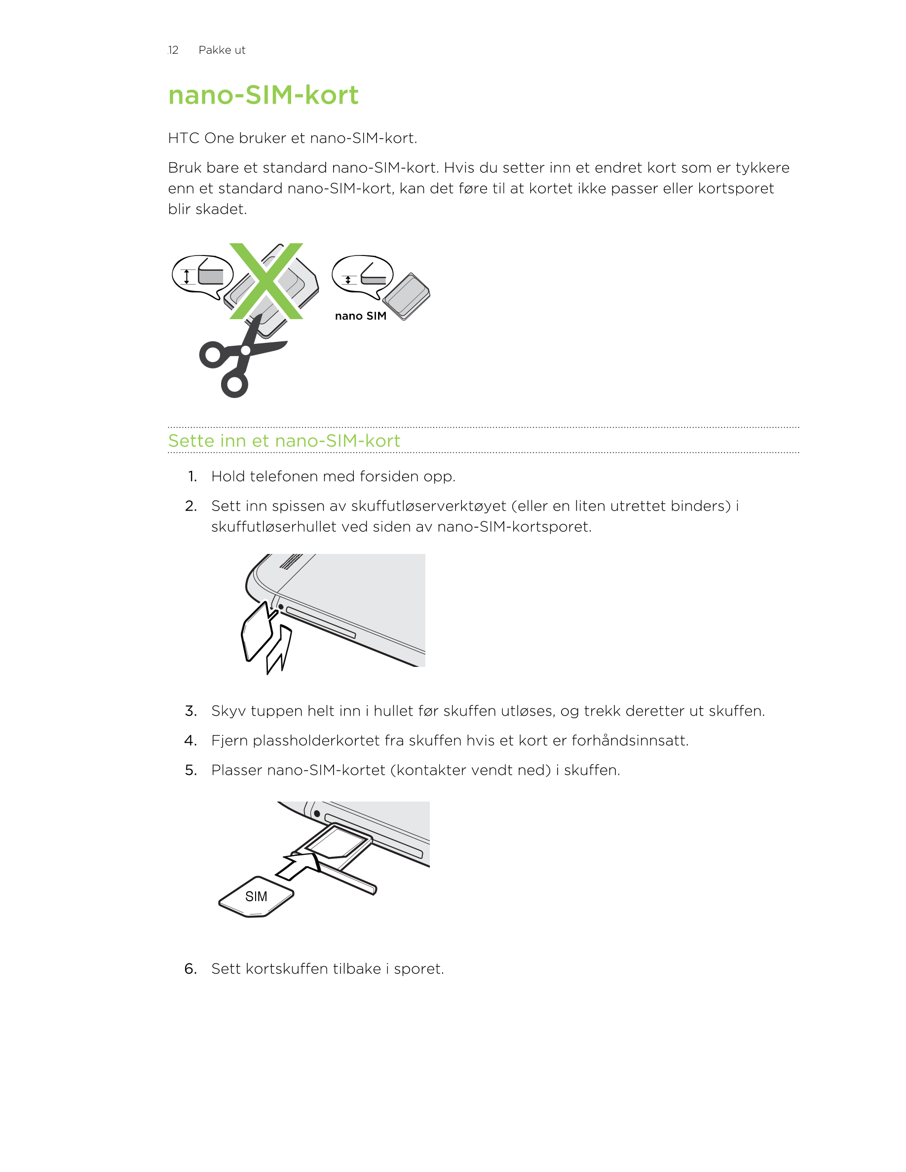 12     Pakke ut
nano-SIM-kort
HTC One bruker et nano-SIM-kort.
Bruk bare et standard nano-SIM-kort. Hvis du setter inn et endret