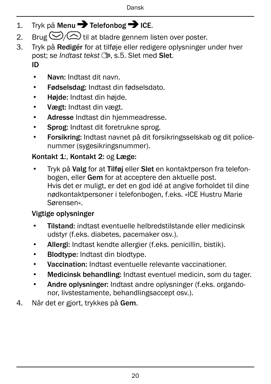 Dansk1.Tryk på MenuTelefonbogICE.2.3./til at bladre gennem listen over poster.BrugTryk på Redigér for at tilføje eller redigere 