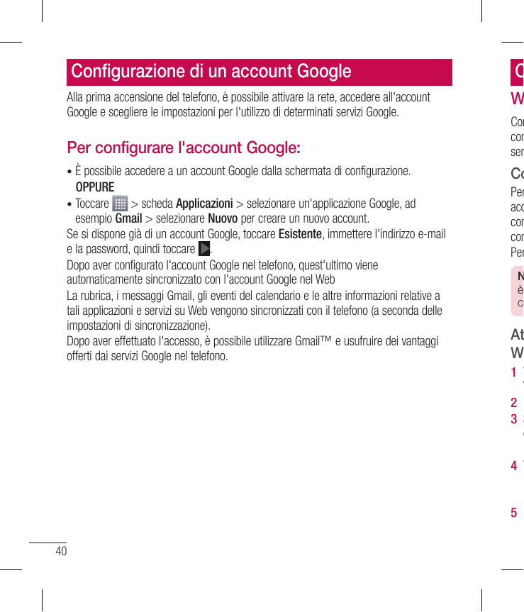 Configurazione di un account GoogleAlla prima accensione del telefono, è possibile attivare la rete, accedere all'accountGoogle 