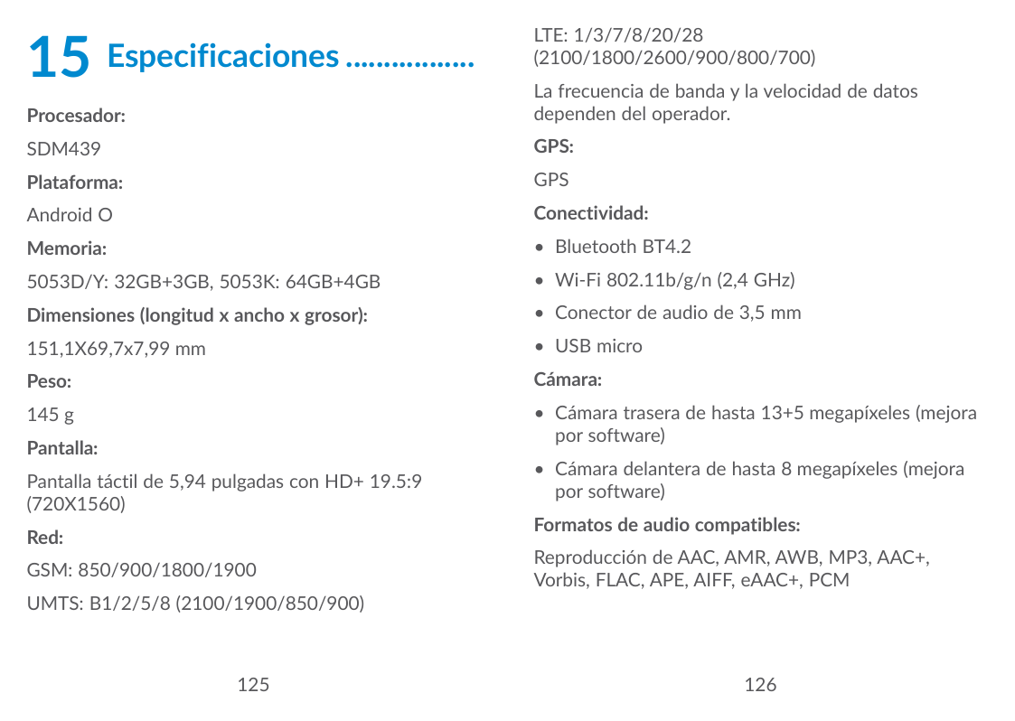 15Especificaciones..................LTE: 1/3/7/8/20/28(2100/1800/2600/900/800/700)Procesador:La frecuencia de banda y la velocid