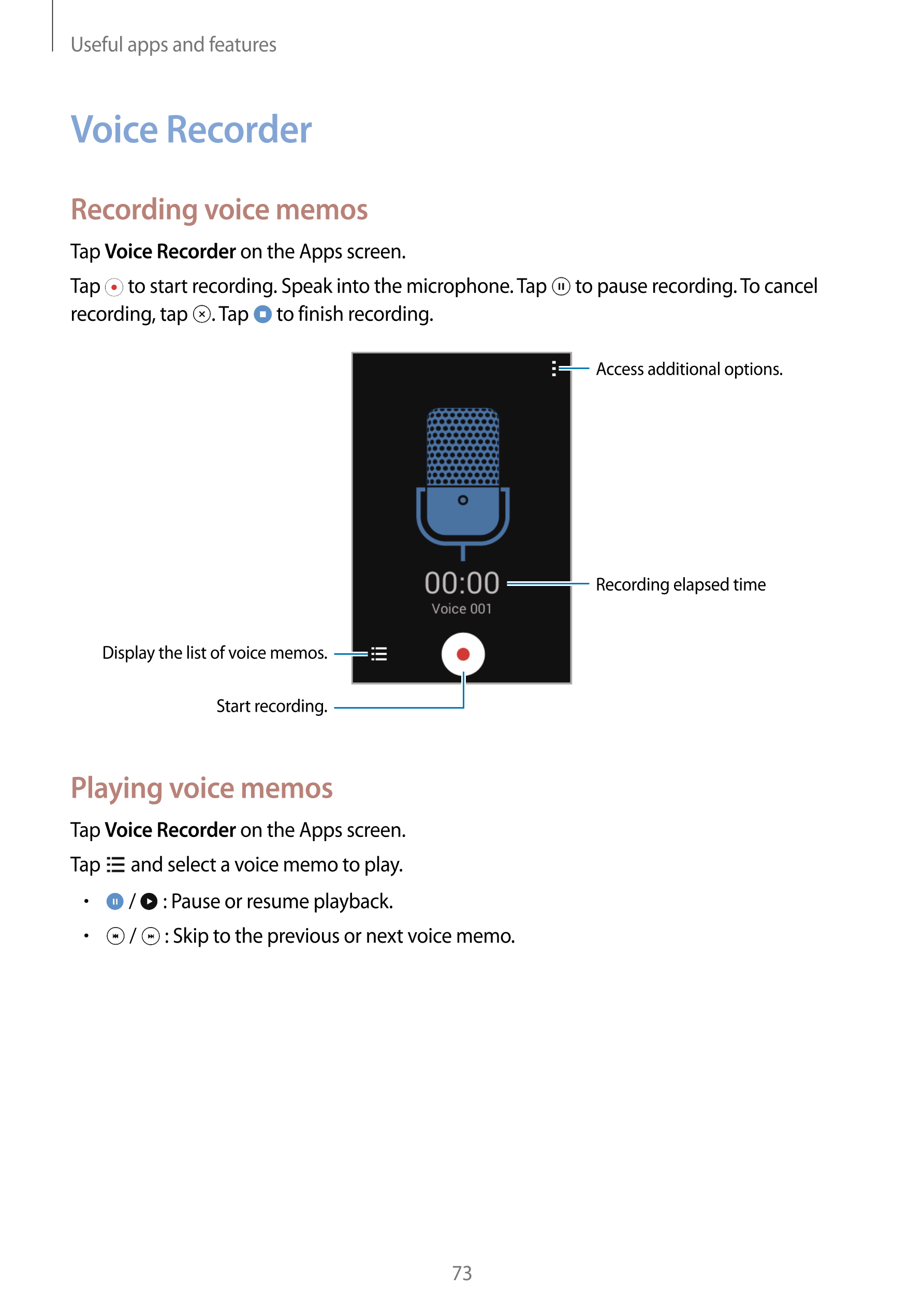 Useful apps and features
Voice Recorder
Recording voice memos
Tap  Voice Recorder on the Apps screen.
Tap   to start recording. 