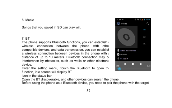 6. MusicSongs that you saved in SD can play will.7. BTThe phone supports Bluetooth functions, you can establish awireless connec