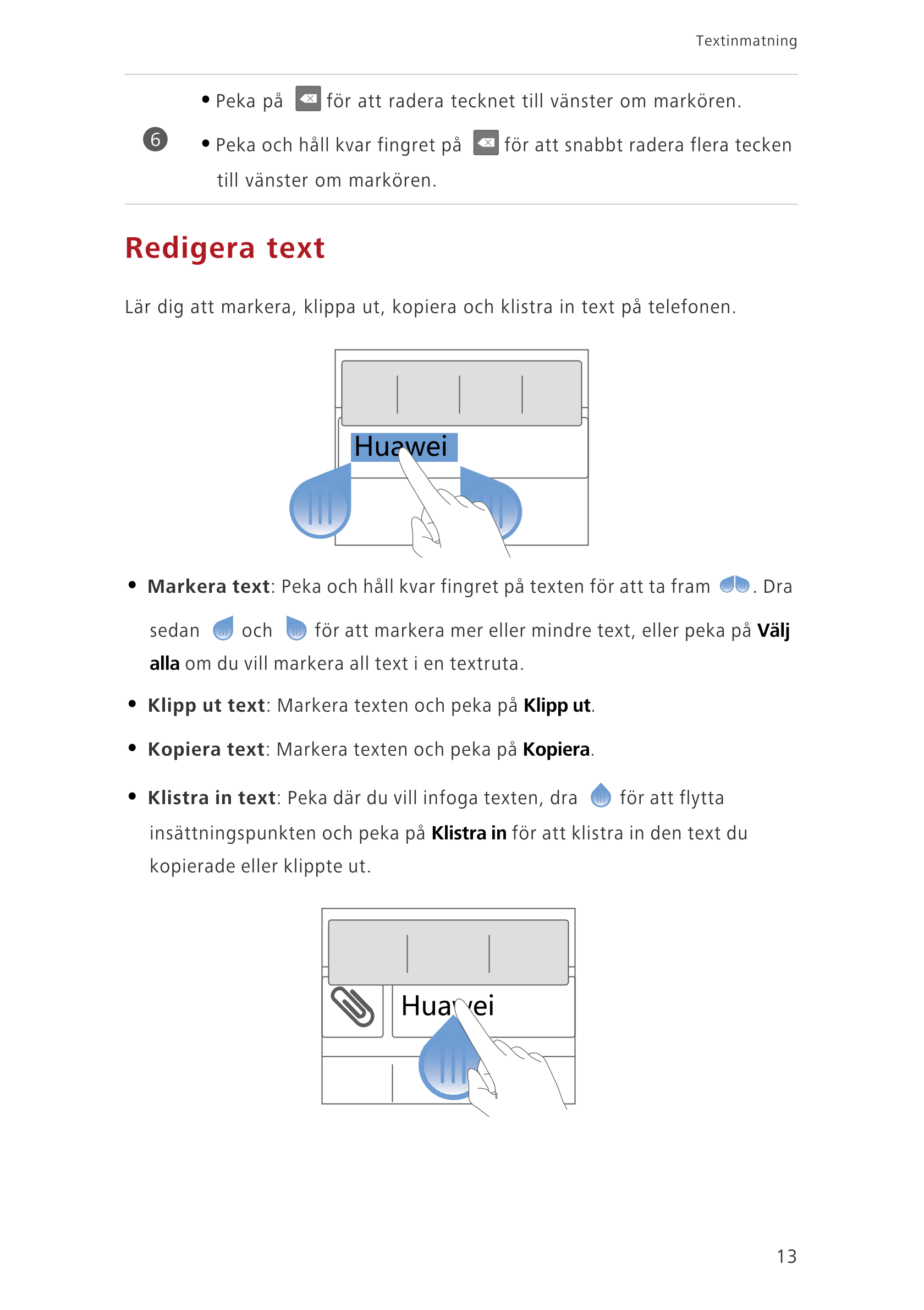 Textinmatning
• Peka på  för att radera tecknet till vänster om markören. 
6 • Peka och håll kvar fingret på  för att snabbt rad