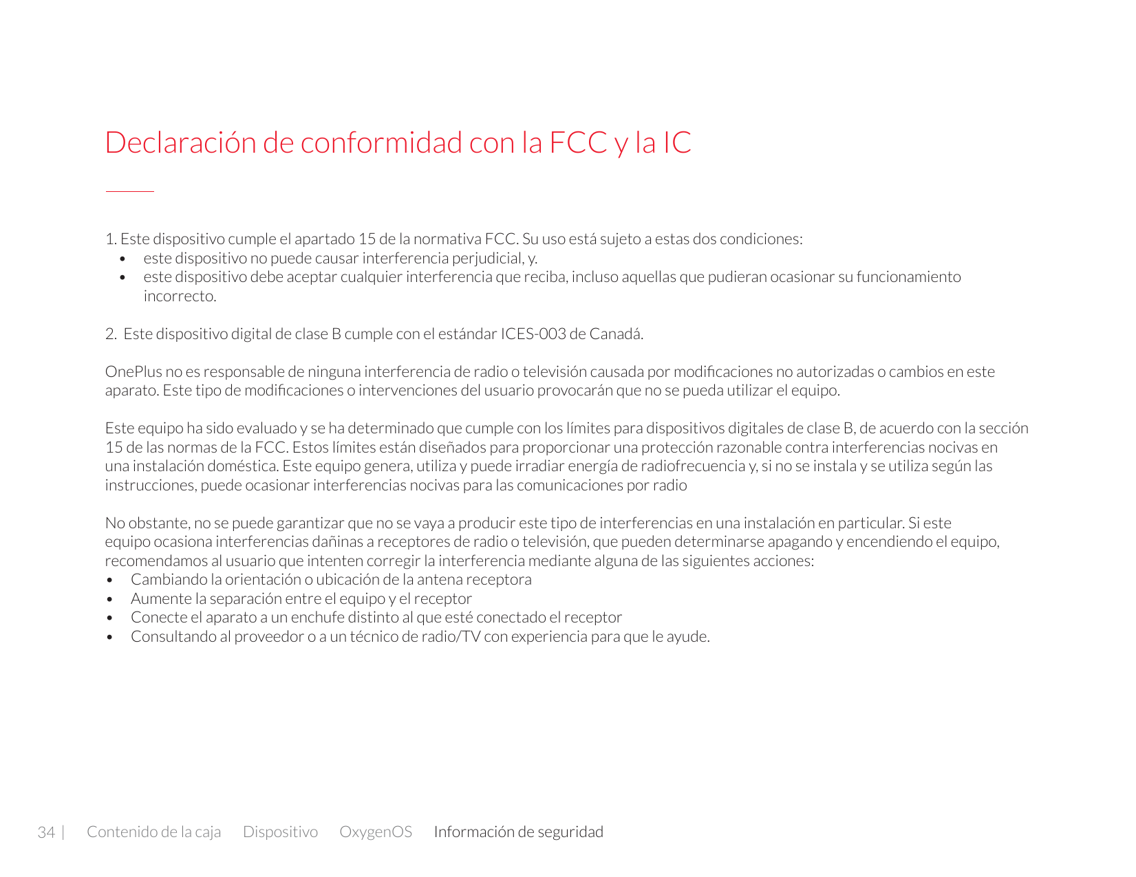 Declaración de conformidad con la FCC y la IC1. Este dispositivo cumple el apartado 15 de la normativa FCC. Su uso está sujeto a