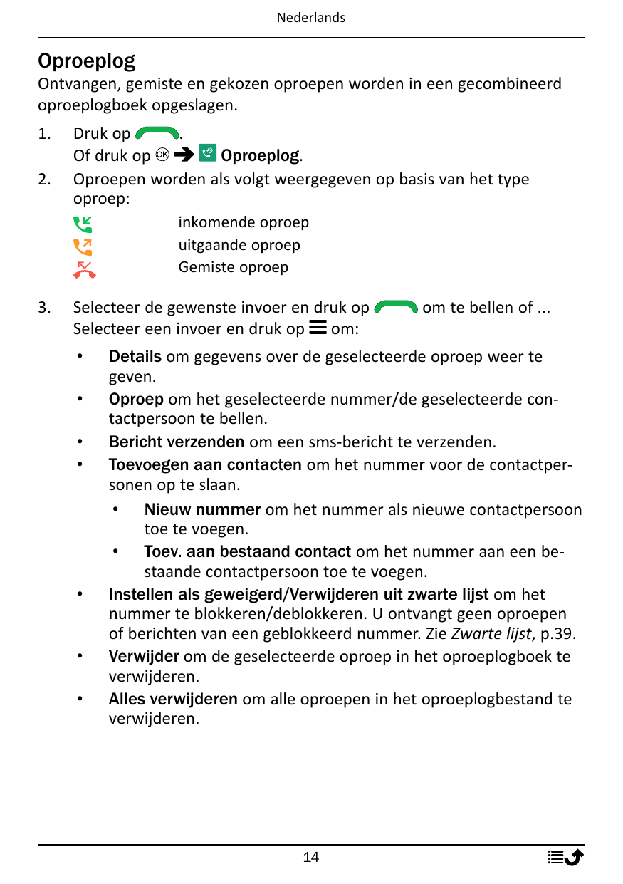 NederlandsOproeplogOntvangen, gemiste en gekozen oproepen worden in een gecombineerdoproeplogboek opgeslagen.1.2.Druk op.Of druk