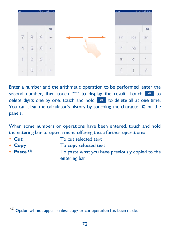 Enter a number and the arithmetic operation to be performed, enter thesecond number, then touch ―=‖ to display the result. Touch
