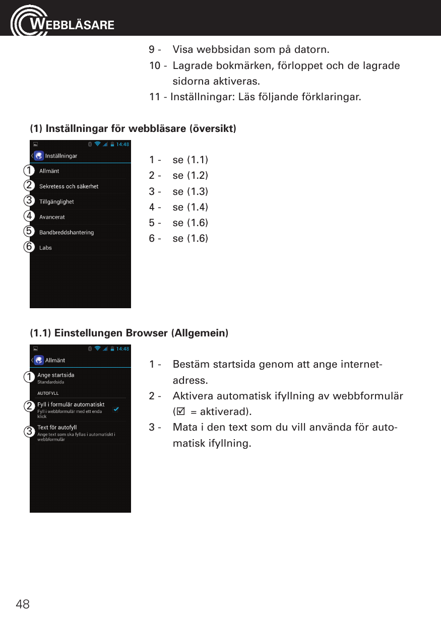 WEBBLÄSARE9 - Visa webbsidan som på datorn.10 - Lagrade bokmärken, förloppet och de lagradesidorna aktiveras.11 - Inställningar: