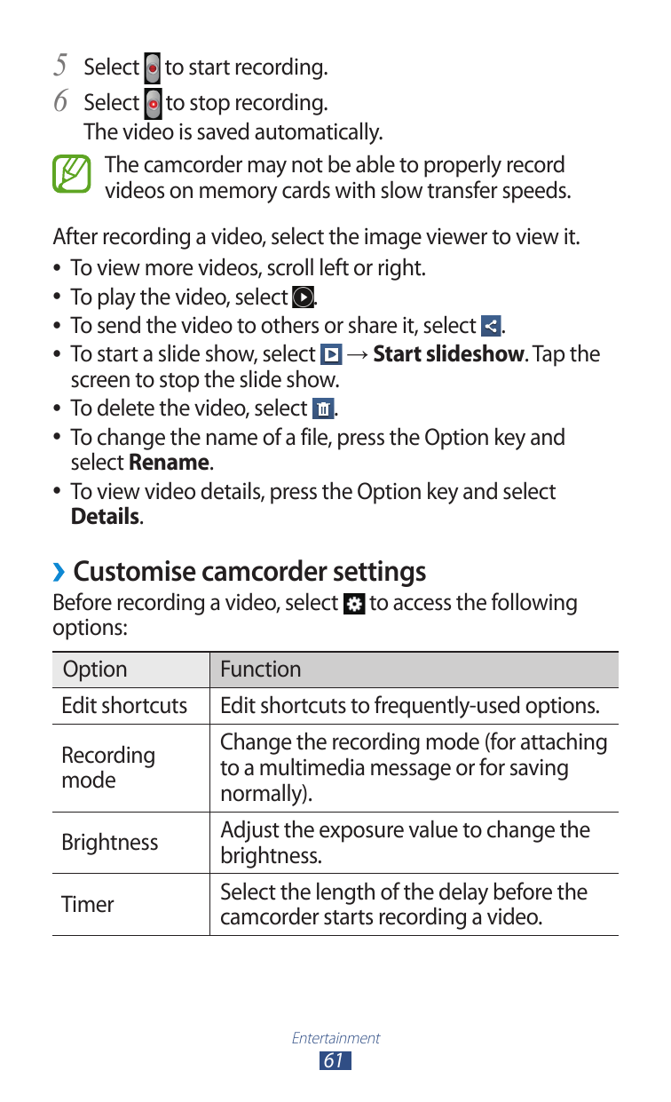 5 Select6 Selectto start recording.to stop recording.The video is saved automatically.The camcorder may not be able to properly 