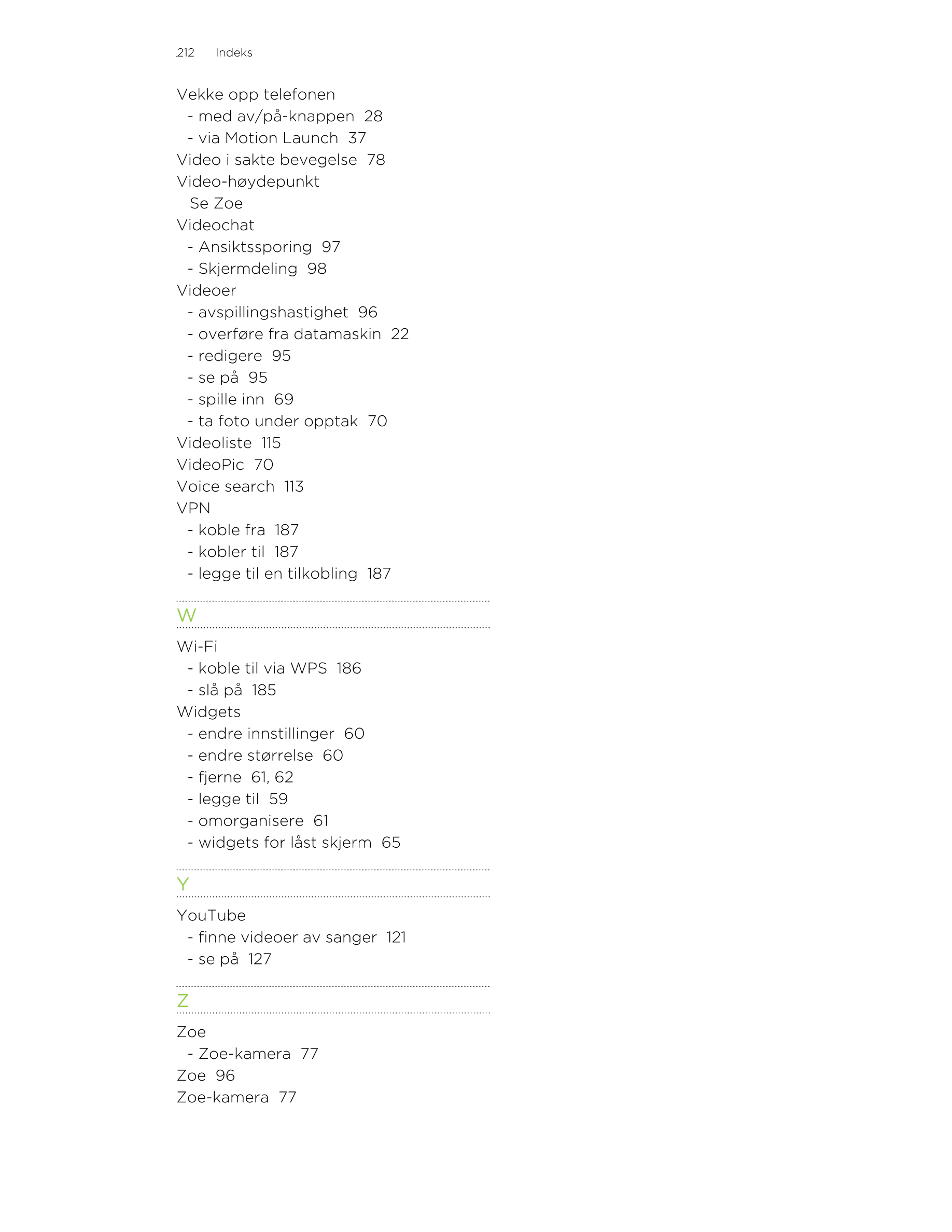 212     Indeks
Vekke opp telefonen
- med av/på-knappen  28
- via Motion Launch  37
Video i sakte bevegelse  78
Video-høydepunkt
