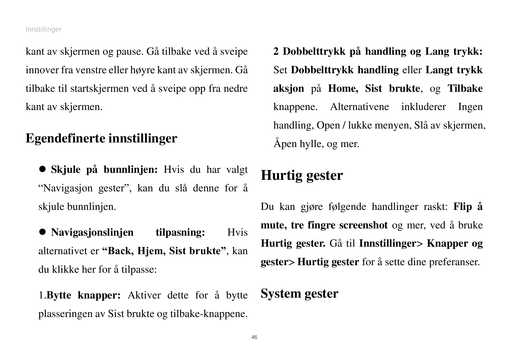 Innstillingerkant av skjermen og pause. Gåtilbake ved åsveipe2 Dobbelttrykk på handling og Lang trykk:innover fra venstre eller 