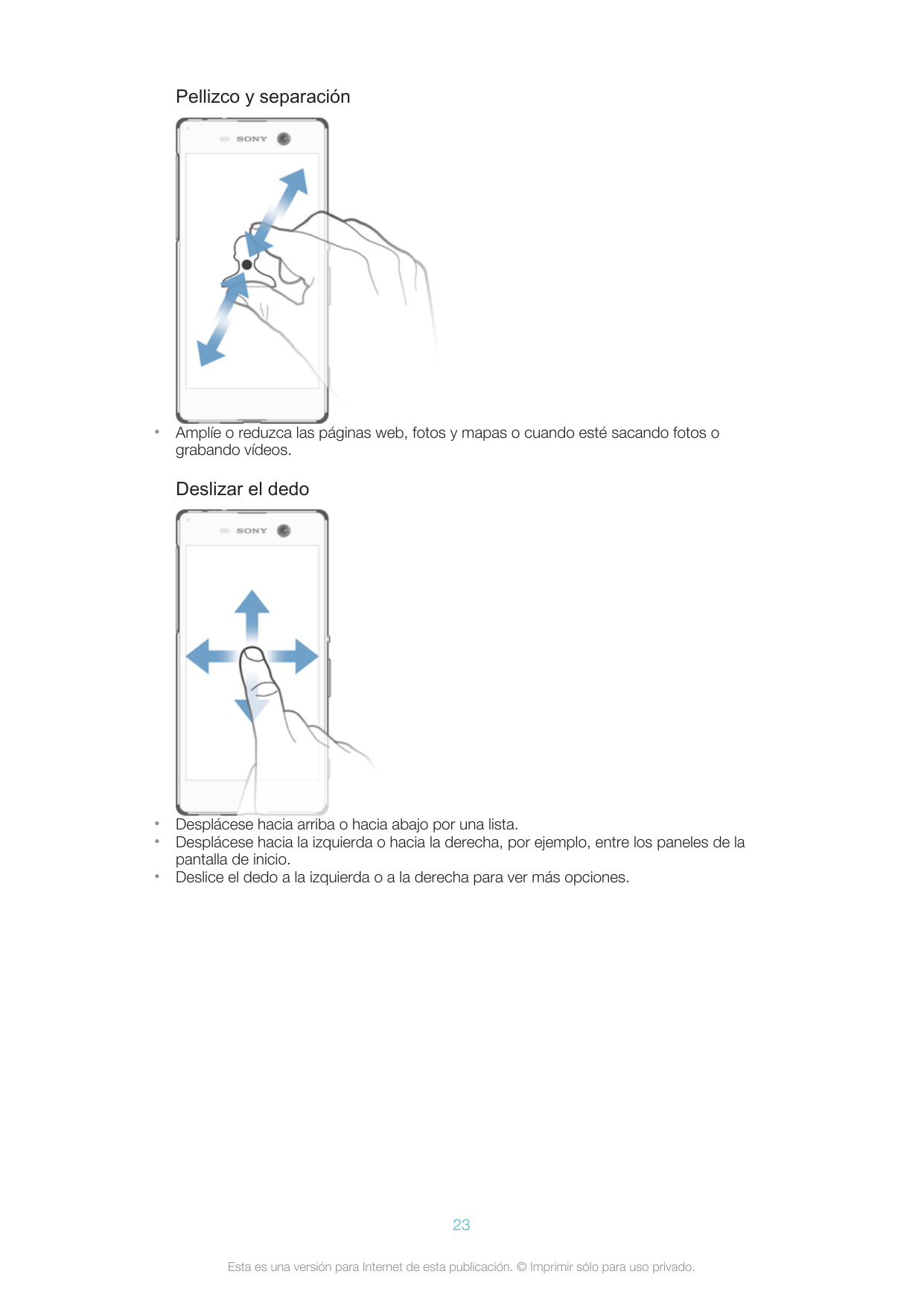 Pellizco y separación•Amplíe o reduzca las páginas web, fotos y mapas o cuando esté sacando fotos ograbando vídeos.Deslizar el d