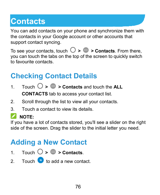 ContactsYou can add contacts on your phone and synchronize them withthe contacts in your Google account or other accounts thatsu