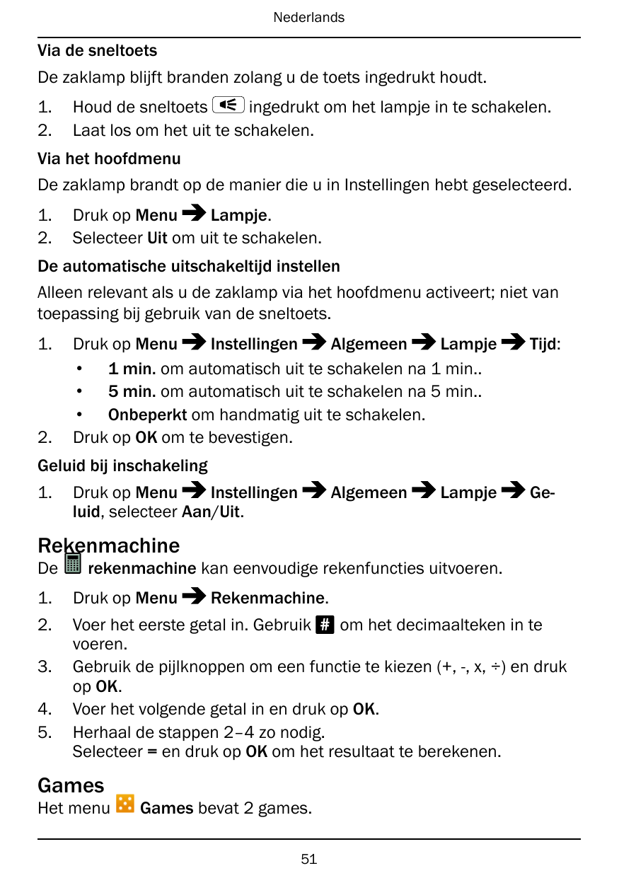 NederlandsVia de sneltoetsDe zaklamp blijft branden zolang u de toets ingedrukt houdt.1.2.Houd de sneltoetsingedrukt om het lamp