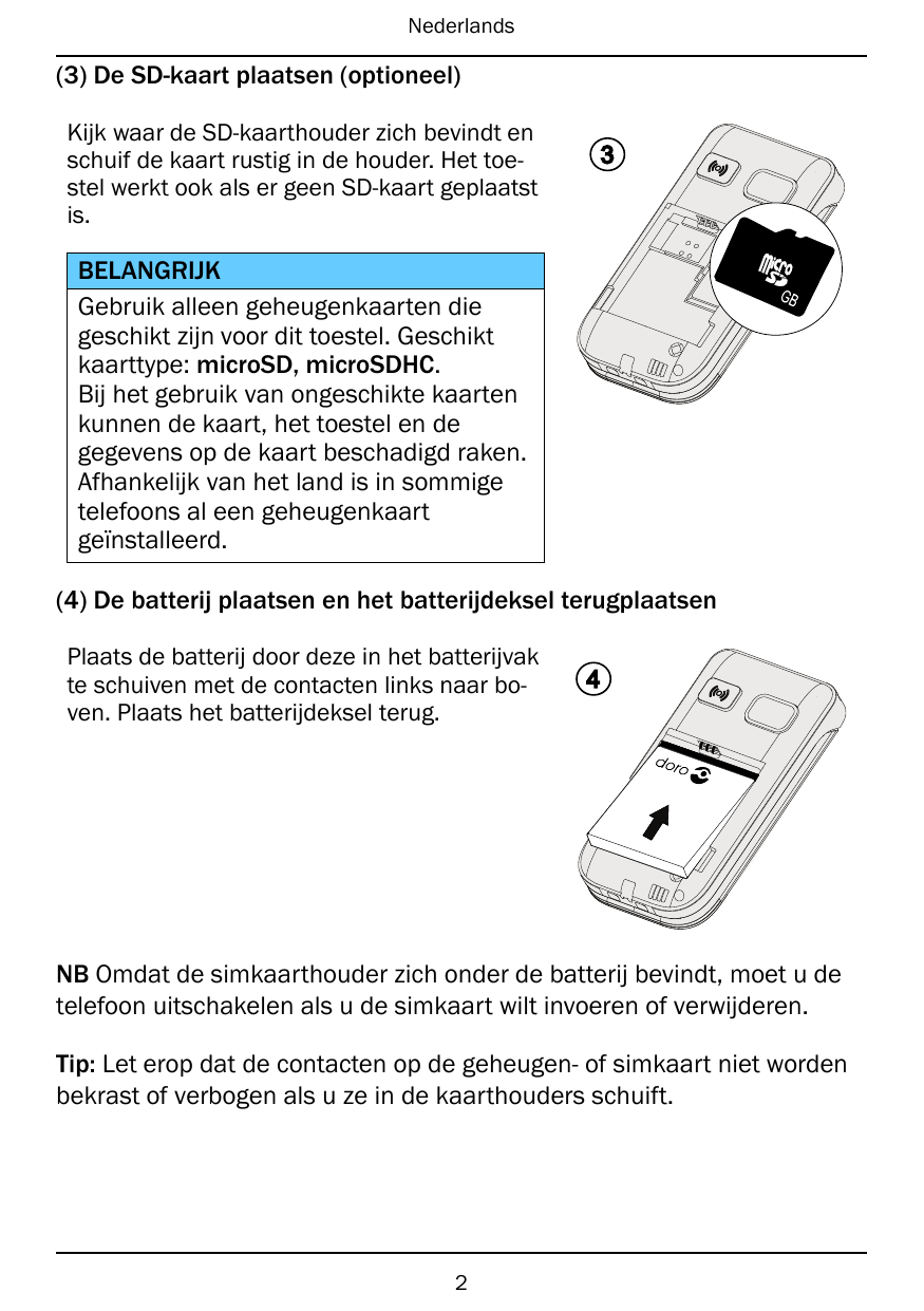 Nederlands(3) De SD-kaart plaatsen (optioneel)Kijk waar de SD-kaarthouder zich bevindt enschuif de kaart rustig in de houder. He