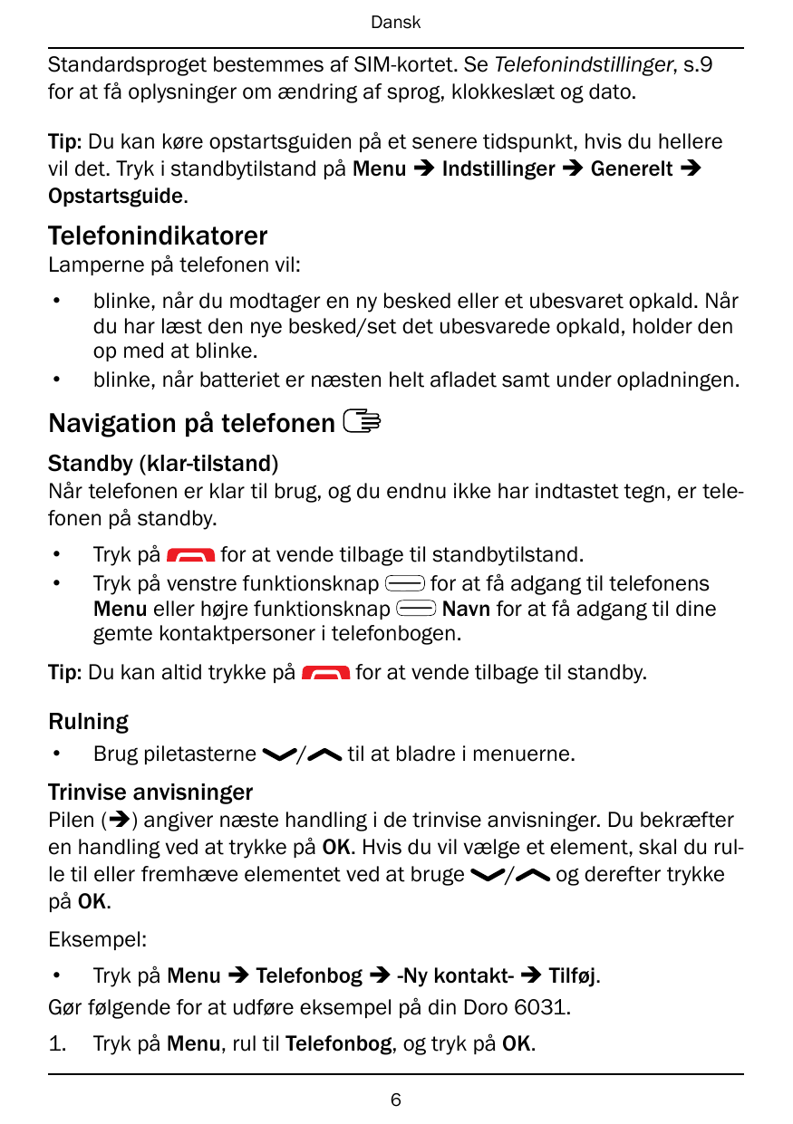 DanskStandardsproget bestemmes af SIM-kortet. Se Telefonindstillinger, s.9for at få oplysninger om ændring af sprog, klokkeslæt 