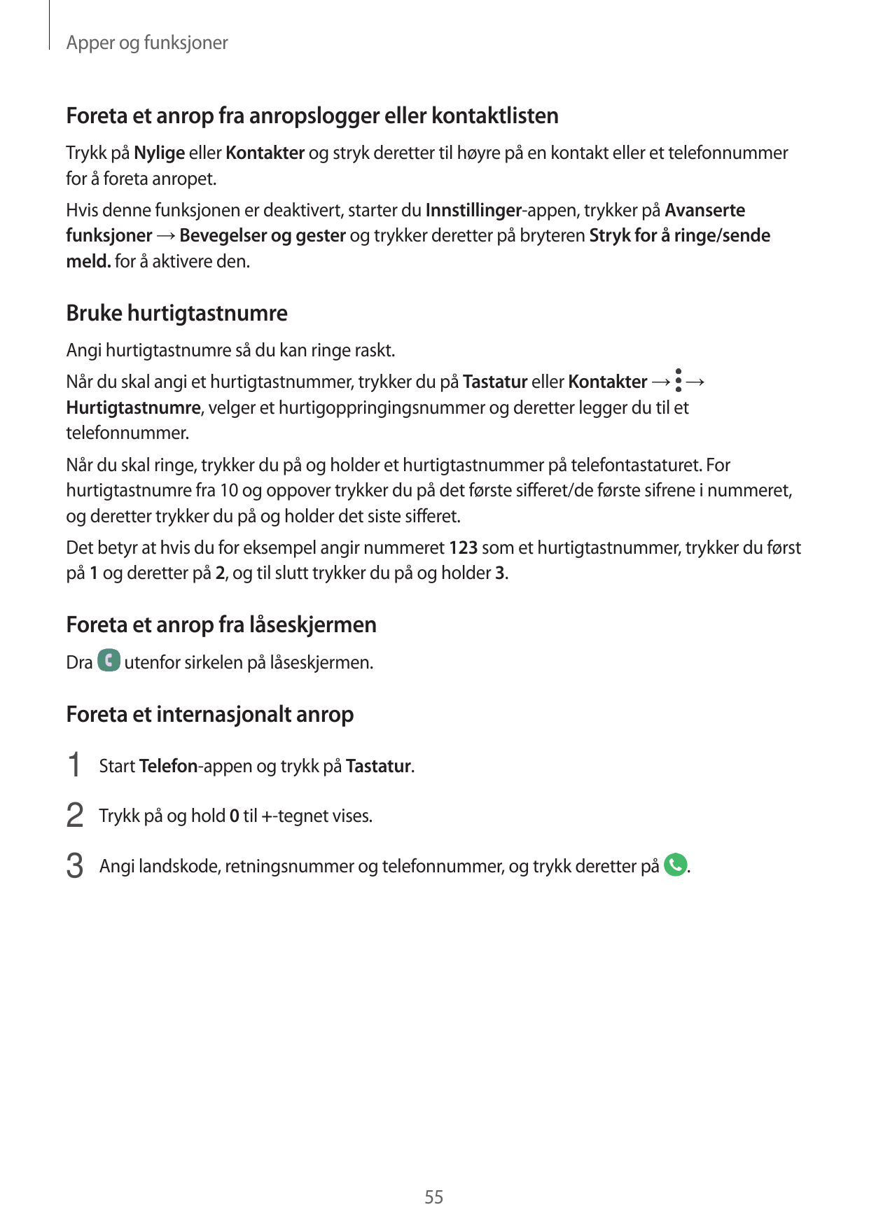 Apper og funksjonerForeta et anrop fra anropslogger eller kontaktlistenTrykk på Nylige eller Kontakter og stryk deretter til høy