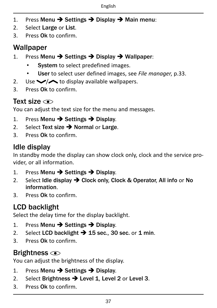 English1.2.3.Press Menu � Settings � Display � Main menu:Select Large or List.Press Ok to confirm.Wallpaper1.2.3.Press Menu � Se
