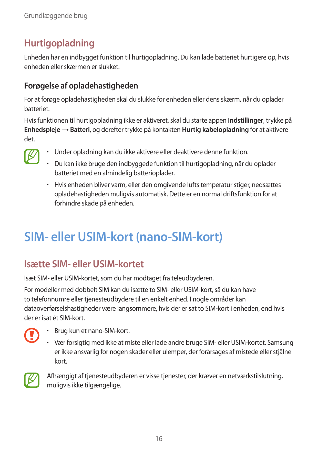 Grundlæggende brugHurtigopladningEnheden har en indbygget funktion til hurtigopladning. Du kan lade batteriet hurtigere op, hvis