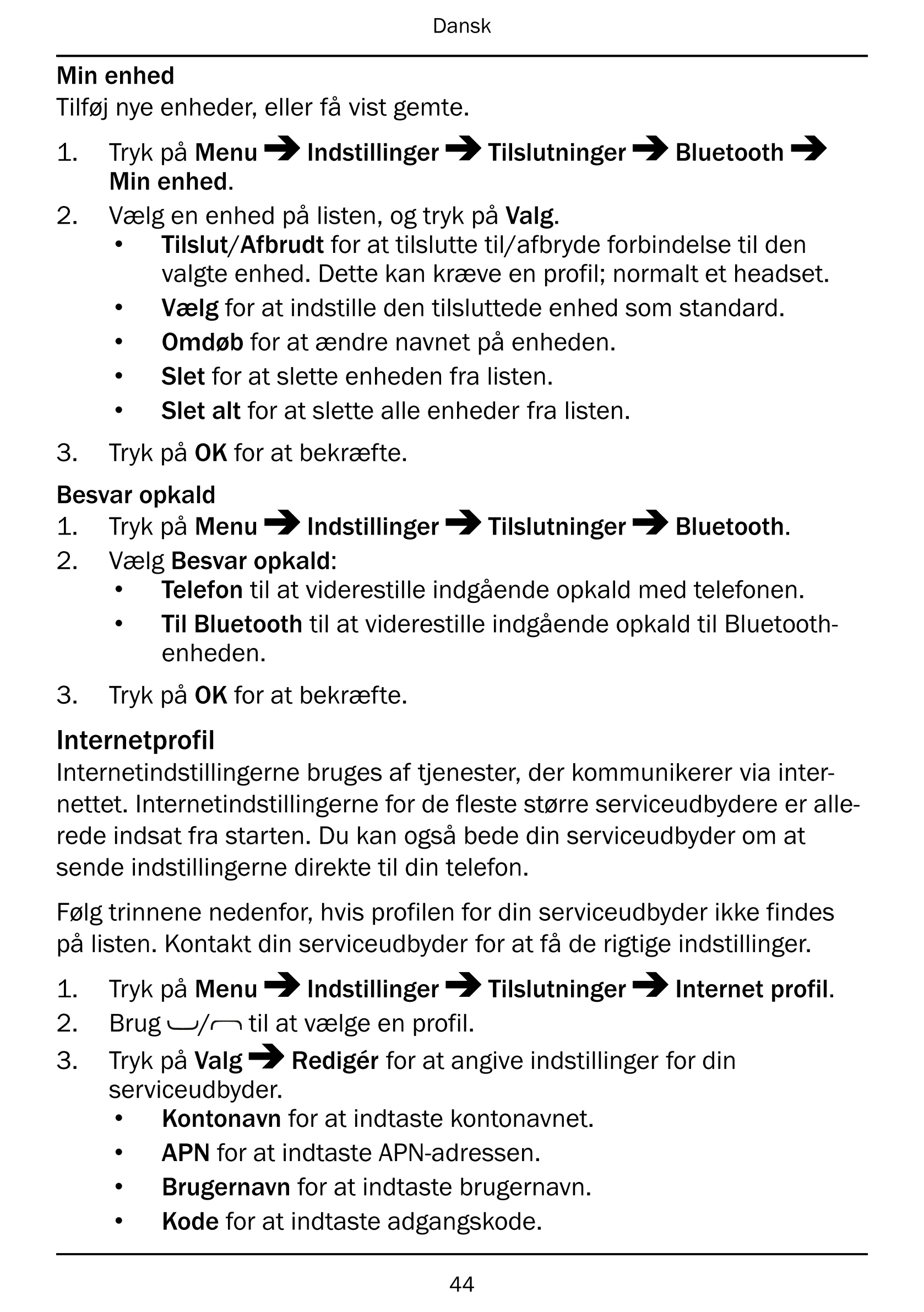 Dansk
Min enhed
Tilføj nye enheder, eller få vist gemte.
1.     Tryk på Menu Indstillinger Tilslutninger Bluetooth
Min enhed.
2.
