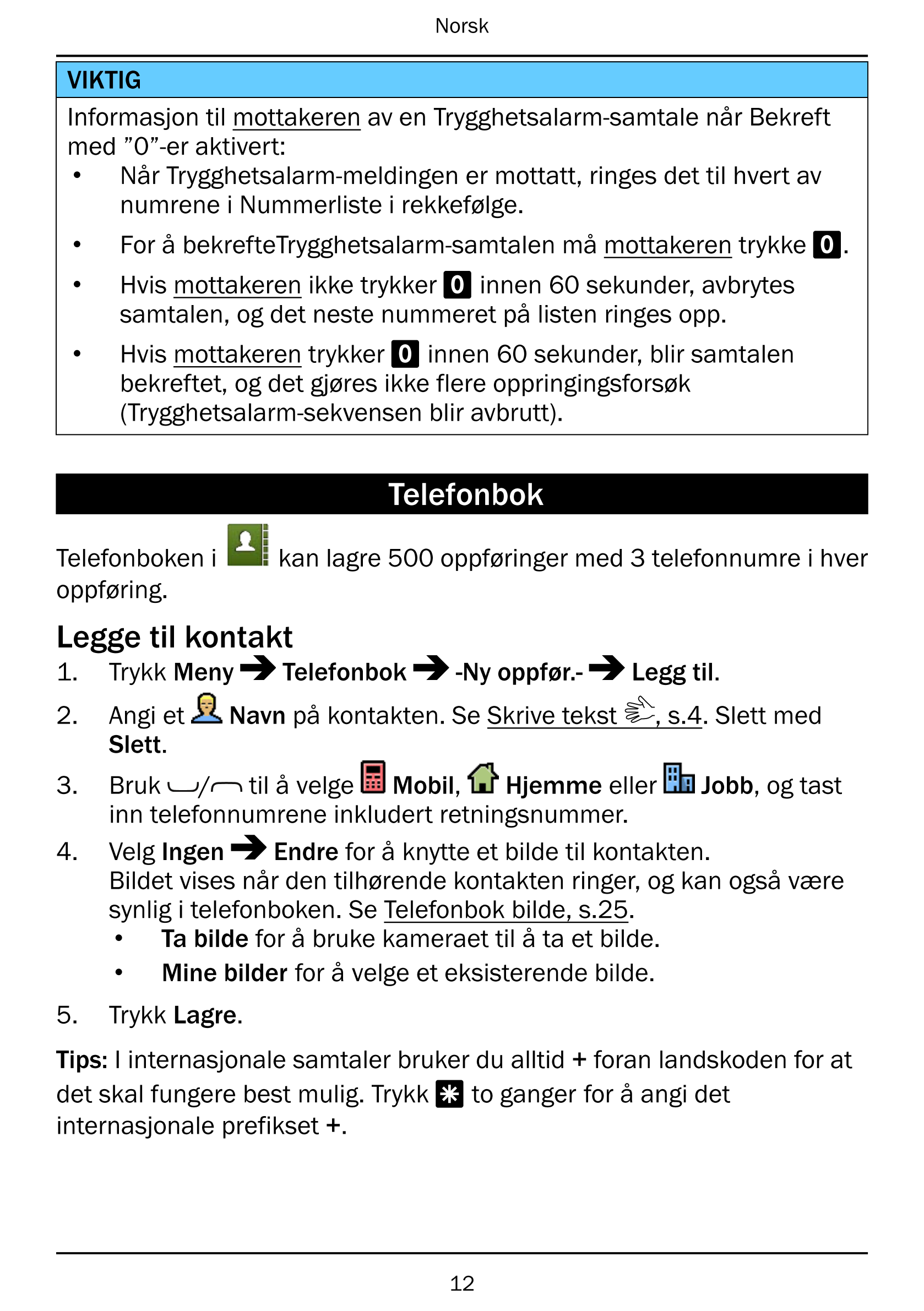 Norsk
VIKTIG
Informasjon til mottakeren av en Trygghetsalarm-samtale når Bekreft
med ”0”-er aktivert:
• Når Trygghetsalarm-meldi