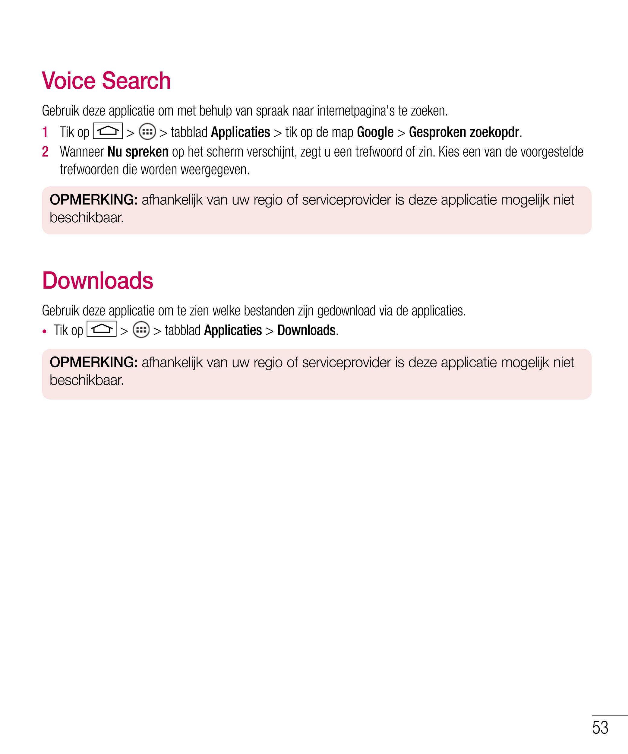 Voice Search
Gebruik deze applicatie om met behulp van spraak naar internetpagina's te zoeken.
1   Tik op   >   > tabblad  Appli