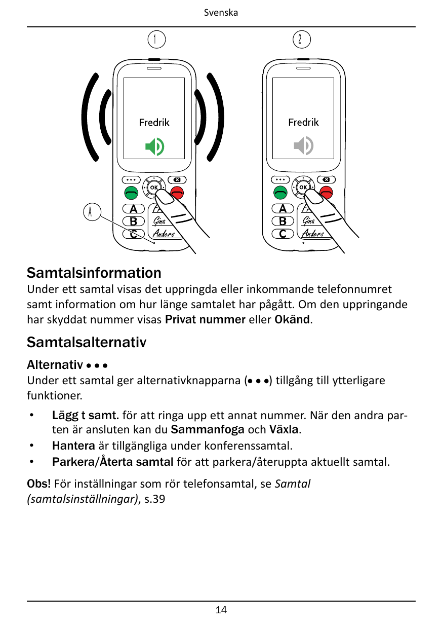 Svenska12ASamtalsinformationUnder ett samtal visas det uppringda eller inkommande telefonnumretsamt information om hur länge sam