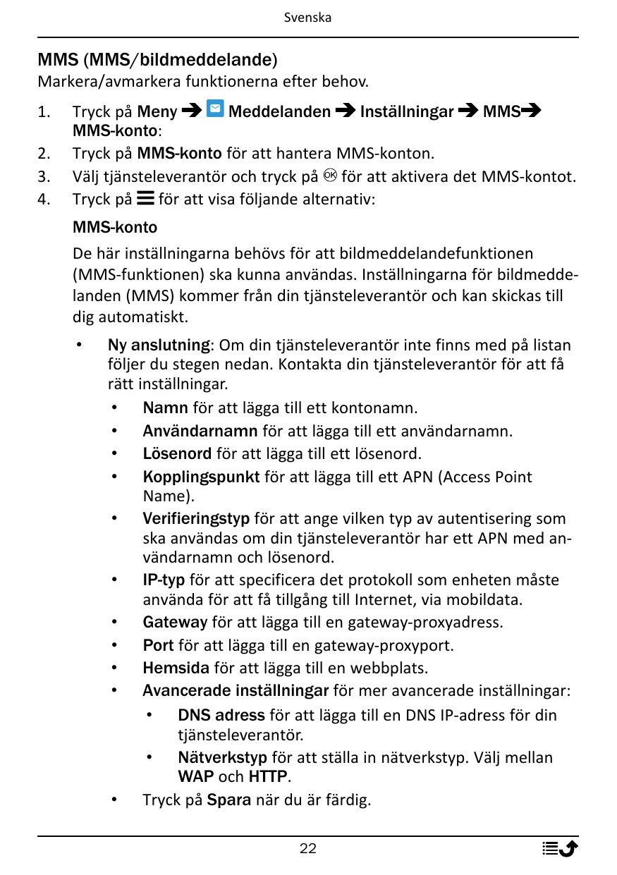 SvenskaMMS (MMS/bildmeddelande)Markera/avmarkera funktionerna efter behov.1.2.3.4.Tryck på MenyMeddelandenInställningarMMSMMS-ko