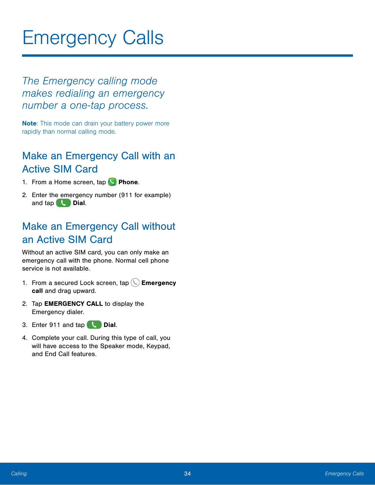 Emergency CallsThe Emergency calling modemakes redialing an emergencynumber a one-tap process.Note: This mode can drain your bat