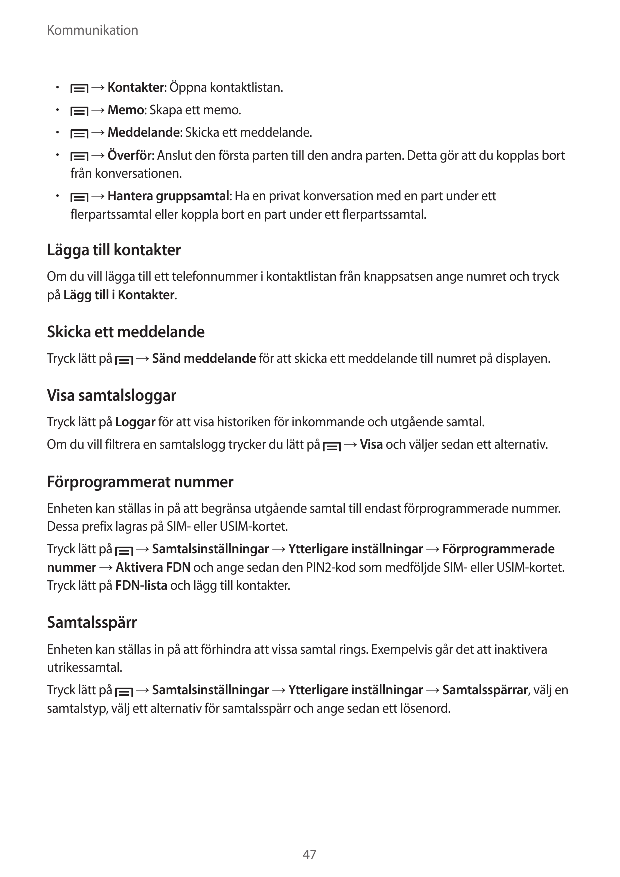 Kommunikation• → Kontakter: Öppna kontaktlistan.• → Memo: Skapa ett memo.• → Meddelande: Skicka ett meddelande.•  → Överför: Ans