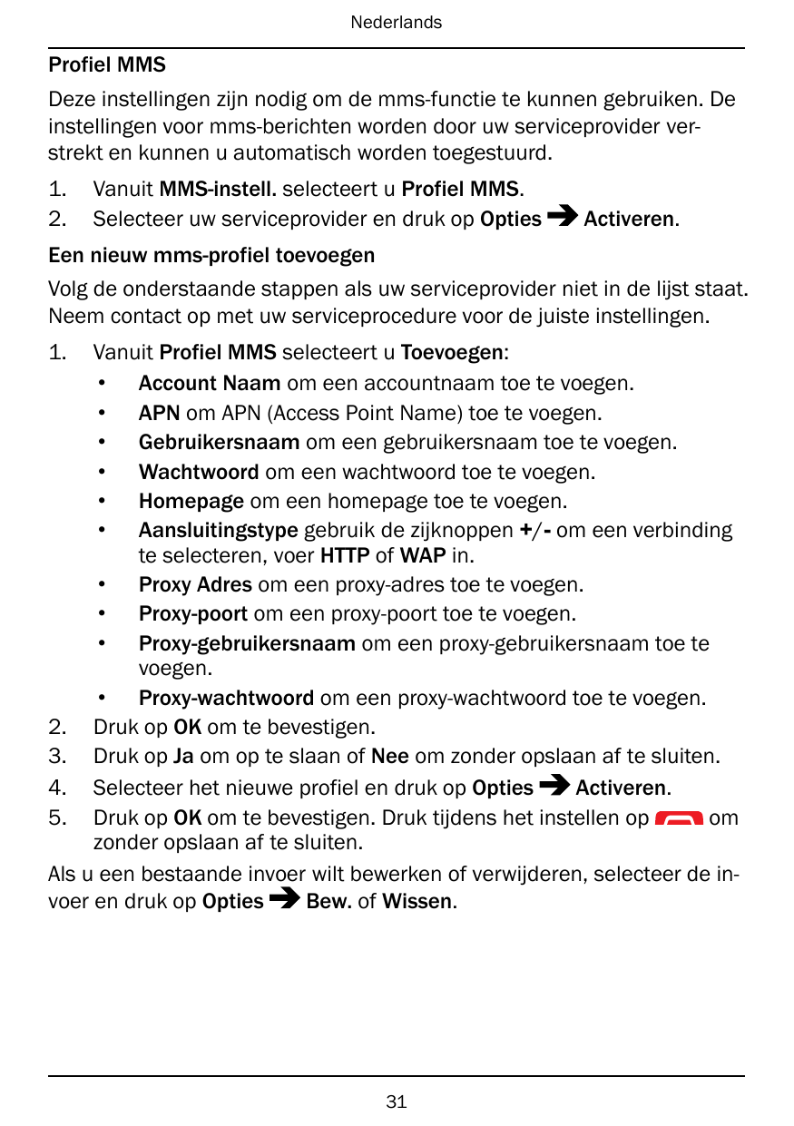 NederlandsProfiel MMSDeze instellingen zijn nodig om de mms-functie te kunnen gebruiken. Deinstellingen voor mms-berichten worde