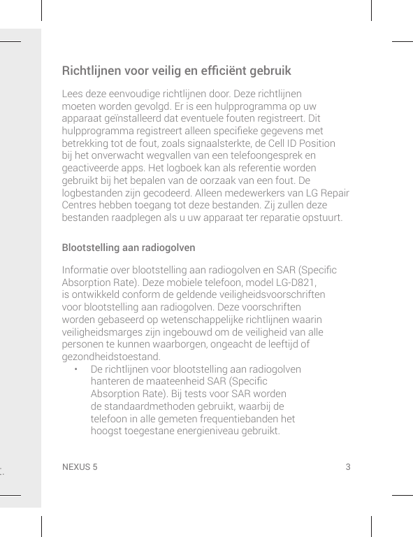 t.Richtlijnen voor veilig en eﬃciënt gebruikLees deze eenvoudige richtlijnen door. Deze richtlijnenmoeten worden gevolgd. Er is 