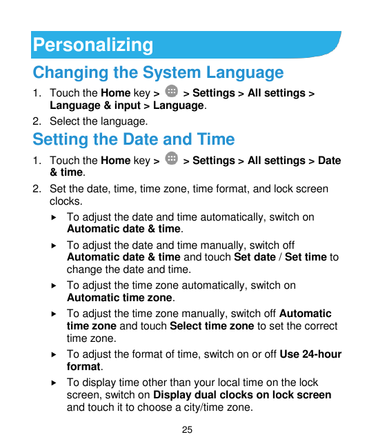 PersonalizingChanging the System Language1. Touch the Home key >> Settings > All settings >Language & input > Language.2. Select