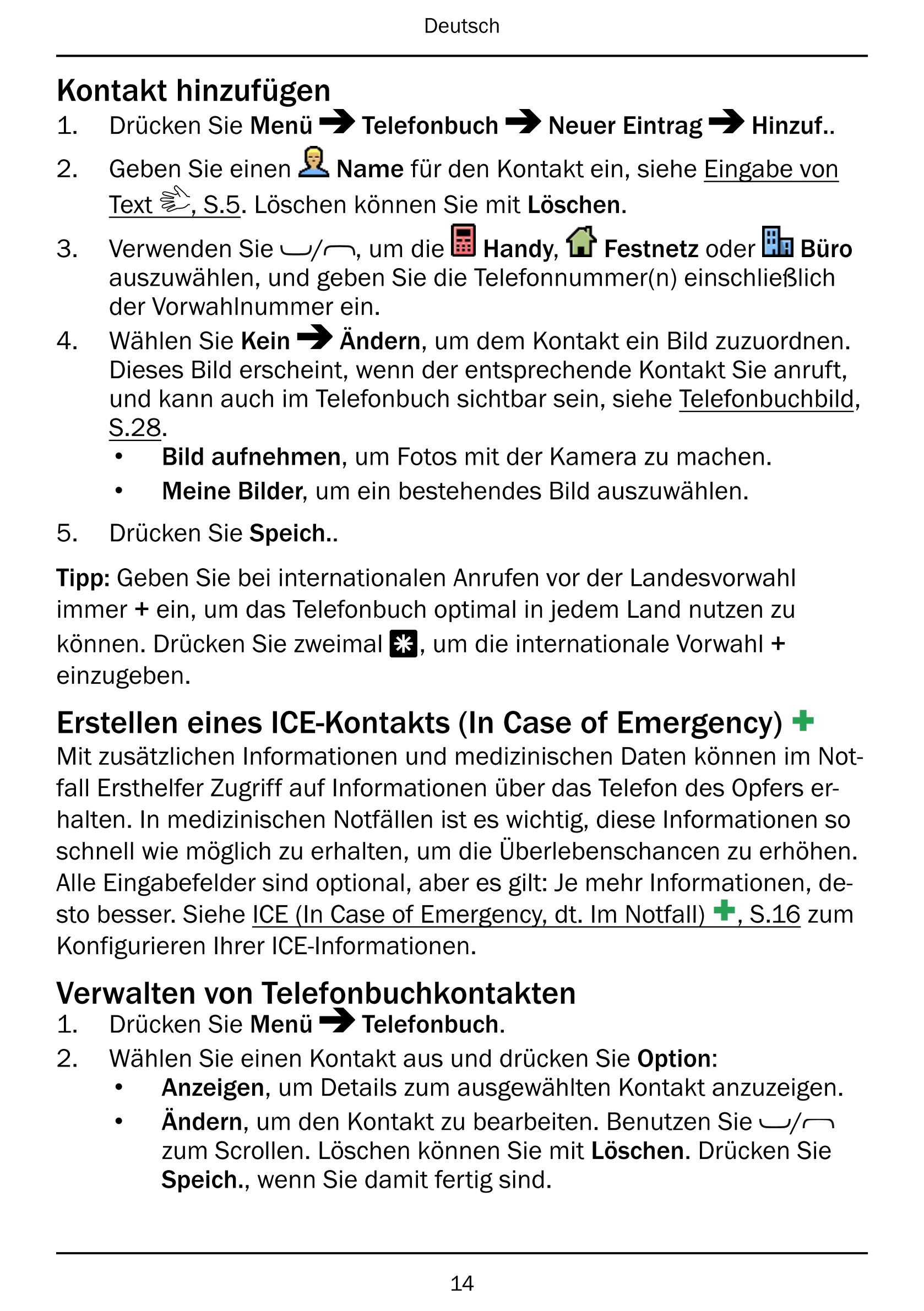 Deutsch
Kontakt hinzufügen
1.     Drücken Sie Menü Telefonbuch Neuer Eintrag Hinzuf..
2.     Geben Sie einen Name für den Kontak