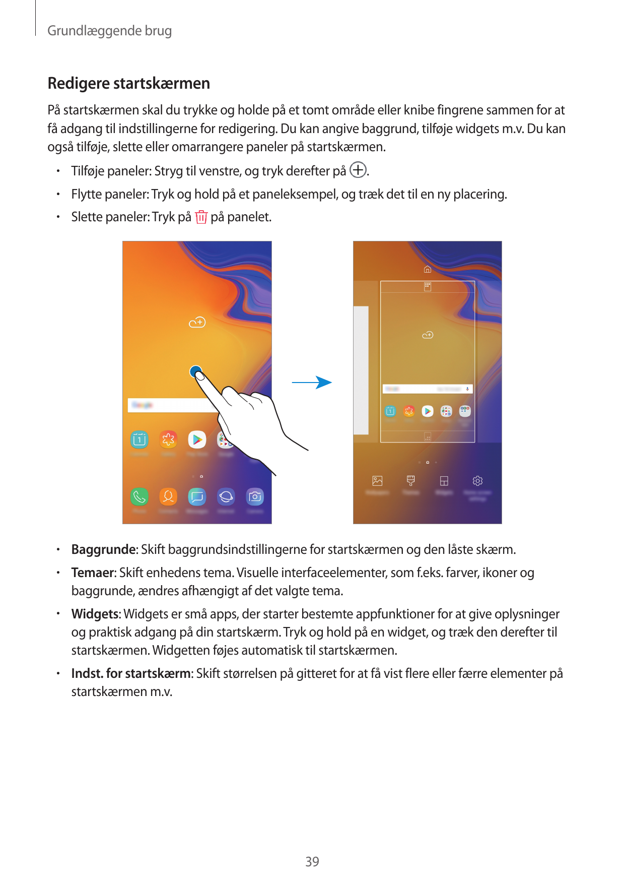 Grundlæggende brugRedigere startskærmenPå startskærmen skal du trykke og holde på et tomt område eller knibe fingrene sammen for