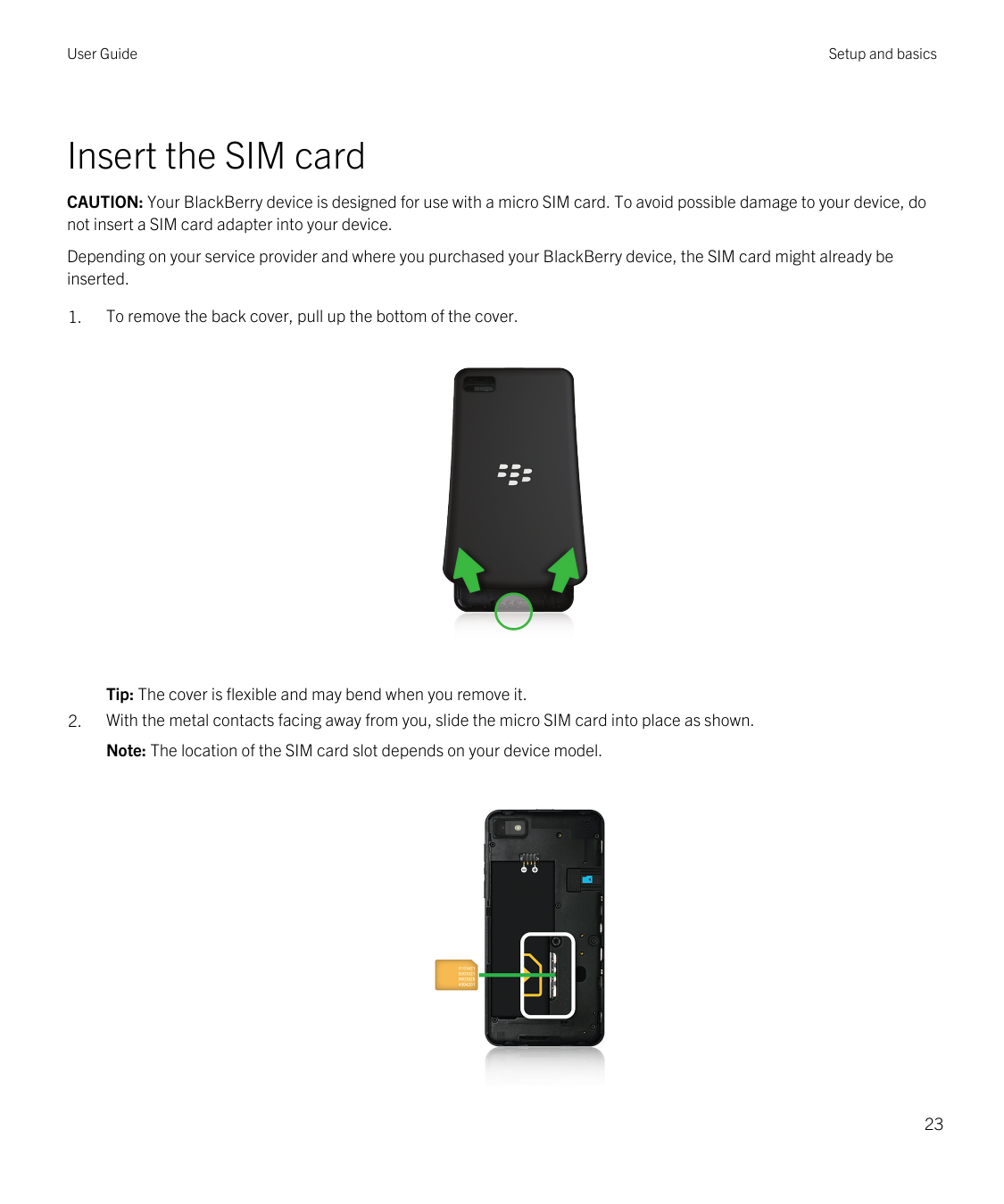 User GuideSetup and basicsInsert the SIM cardCAUTION: Your BlackBerry device is designed for use with a micro SIM card. To avoid