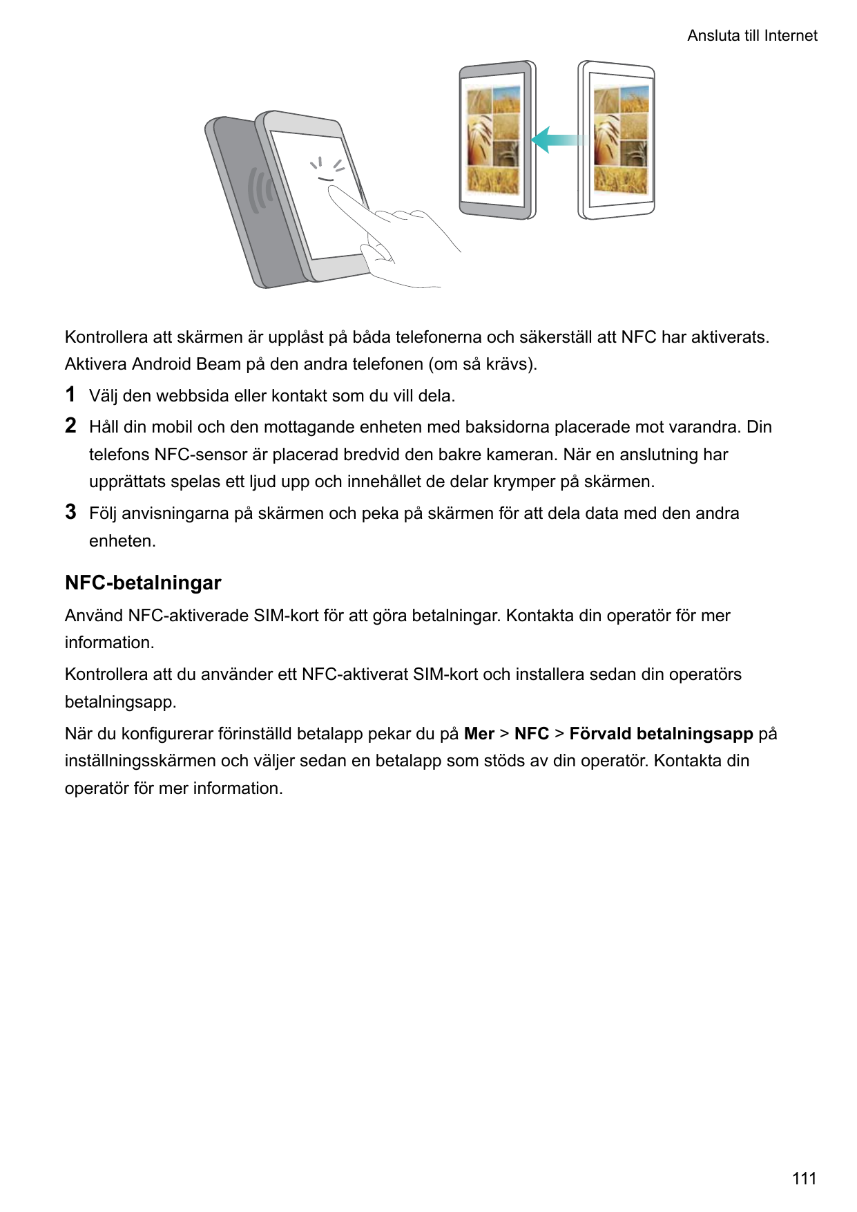 Ansluta till InternetKontrollera att skärmen är upplåst på båda telefonerna och säkerställ att NFC har aktiverats.Aktivera Andro