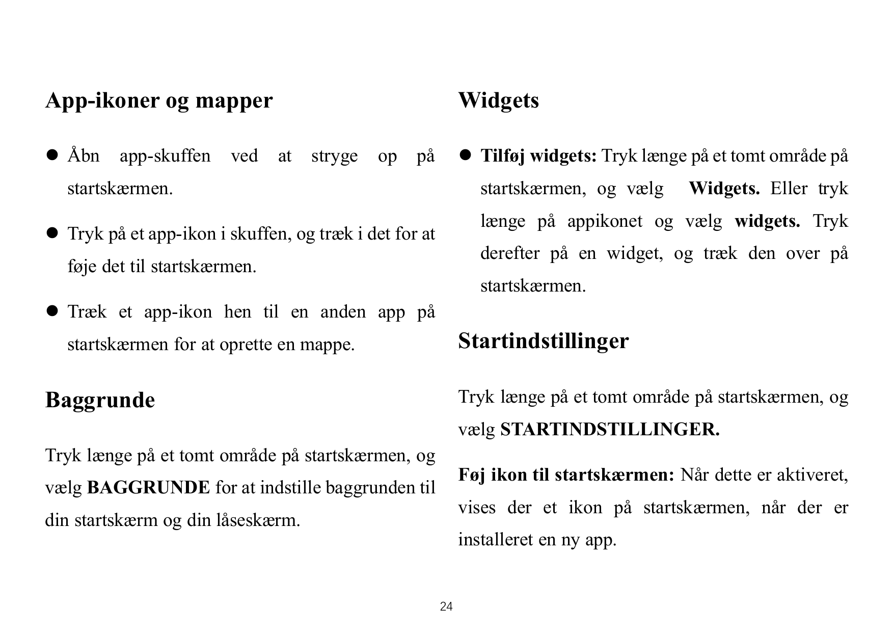 App-ikoner og mapper⚫ Åbnapp-skuffenvedWidgetsatstrygeop⚫ Tilføj widgets: Tryk længe på et tomt område påpåstartskærmen.startskæ