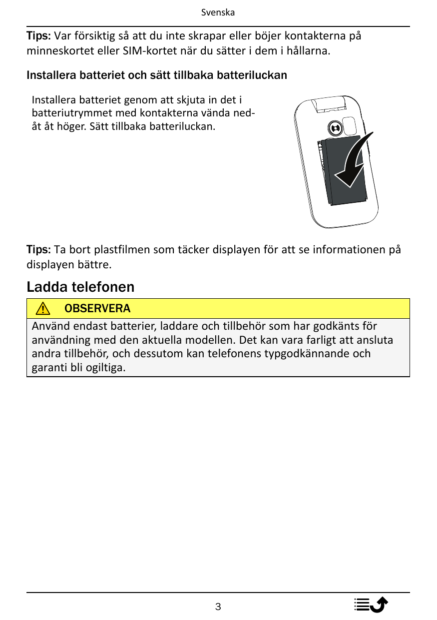 SvenskaTips: Var försiktig så att du inte skrapar eller böjer kontakterna påminneskortet eller SIM-kortet när du sätter i dem i 