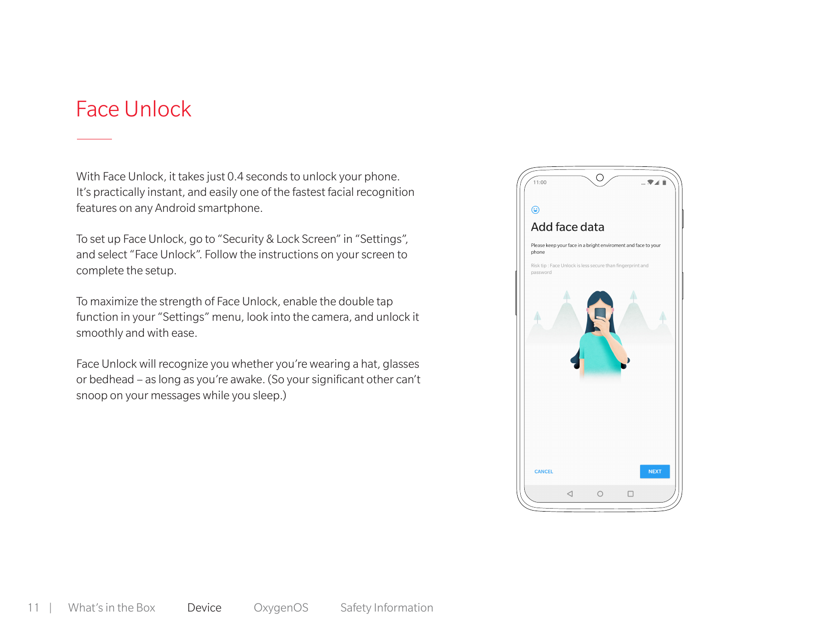 Face UnlockWith Face Unlock, it takes just 0.4 seconds to unlock your phone.It’s practically instant, and easily one of the fast