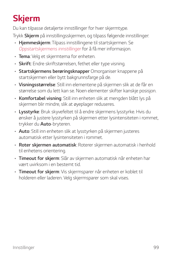 SkjermDu kan tilpasse detaljerte innstillinger for hver skjermtype.Trykk Skjerm på innstillingsskjermen, og tilpass følgende inn