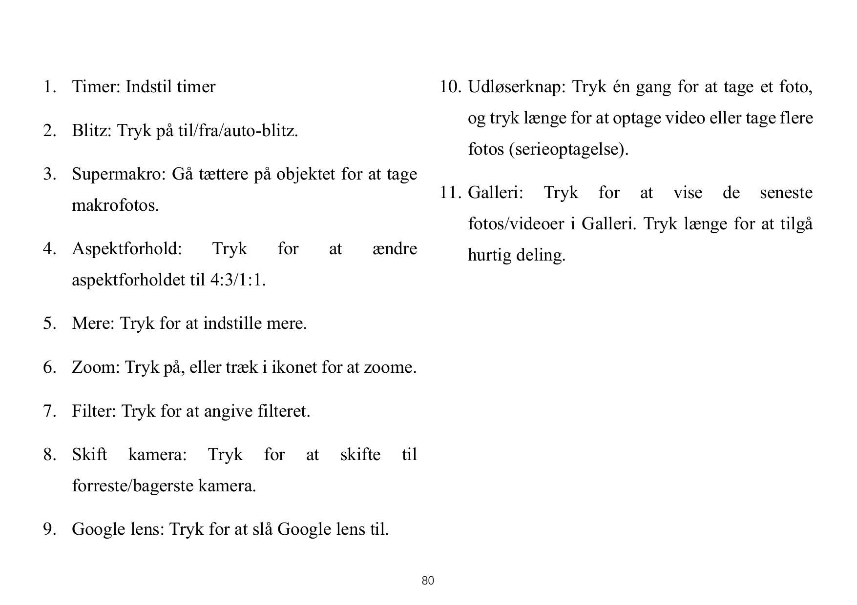 1. Timer: Indstil timer10. Udløserknap: Tryk én gang for at tage et foto,og tryk længe for at optage video eller tage flere2. Bl